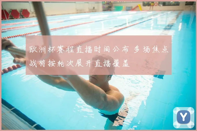 欧洲杯赛程直播时间公布 多场焦点战将按轮次展开直播覆盖