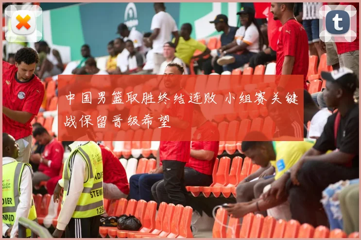 中国男篮取胜终结连败 小组赛关键战保留晋级希望