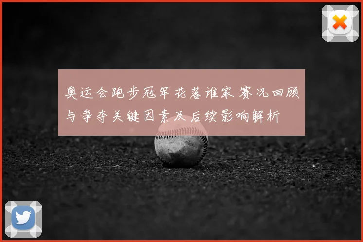 奥运会跑步冠军花落谁家 赛况回顾与争夺关键因素及后续影响解析