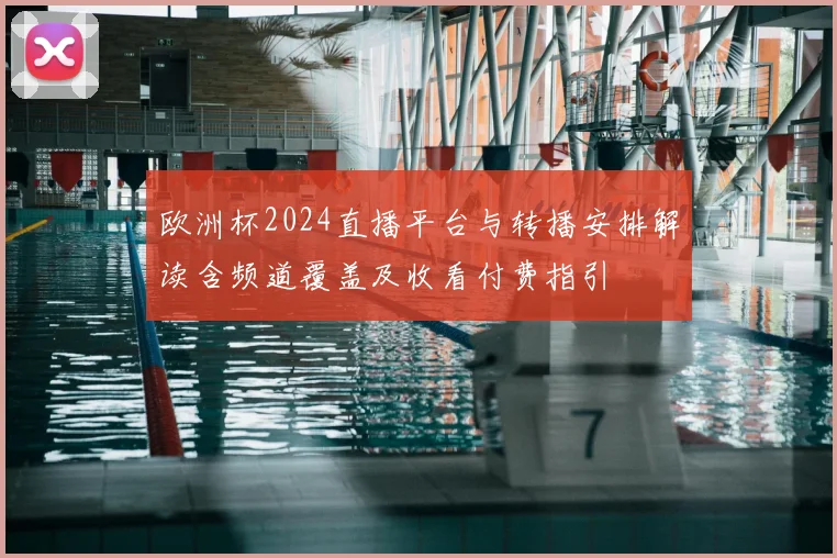 欧洲杯2024直播平台与转播安排解读含频道覆盖及收看付费指引