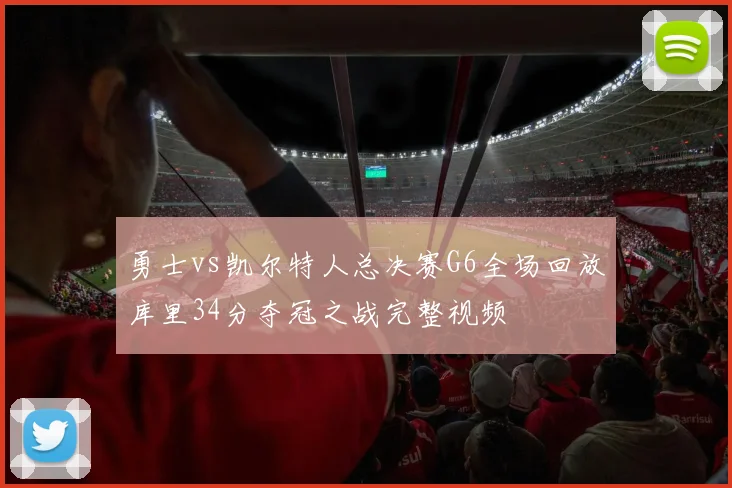 勇士vs凯尔特人总决赛G6全场回放库里34分夺冠之战完整视频
