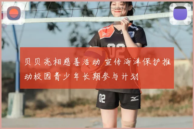 贝贝亮相慈善活动 宣传海洋保护推动校园青少年长期参与计划