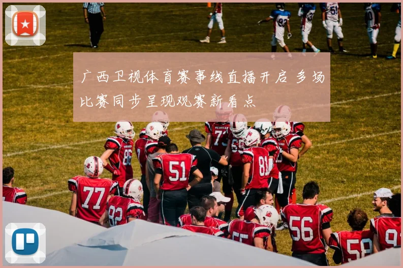 广西卫视体育赛事线直播开启 多场比赛同步呈现观赛新看点